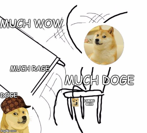 Doge infestation | DOGE MUCH RAGE MUCH DOGE MUCH WOW I SMOKE WEED | image tagged in flip table,scumbag,doge | made w/ Imgflip meme maker