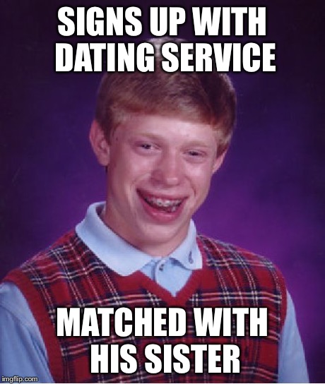Bad Luck Brian Meme | SIGNS UP WITH DATING SERVICE MATCHED WITH HIS SISTER | image tagged in memes,bad luck brian | made w/ Imgflip meme maker