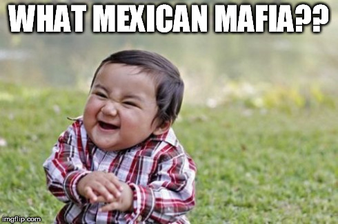 Evil Toddler | WHAT MEXICAN MAFIA?? | image tagged in memes,evil toddler | made w/ Imgflip meme maker