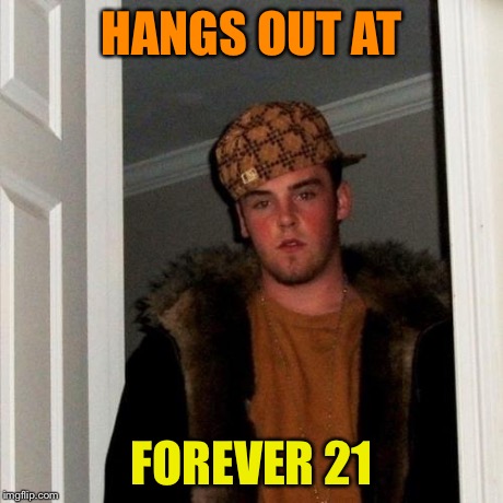 Scumbag Steve Meme | HANGS OUT AT FOREVER 21 | image tagged in memes,scumbag steve | made w/ Imgflip meme maker