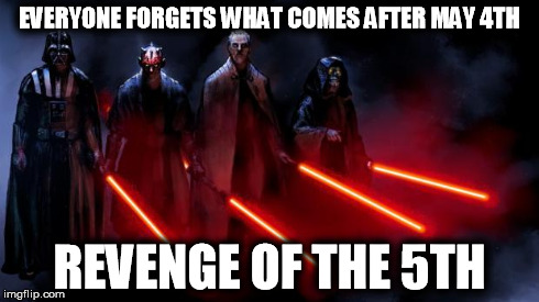 Revenge of the 5th (of May) | EVERYONE FORGETS WHAT COMES AFTER MAY 4TH REVENGE OF THE 5TH | image tagged in sith squad,star wars,may the 4th,may the 5th,unnofficial holidays | made w/ Imgflip meme maker