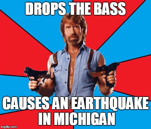 Chuck Norris With Guns | DROPS THE BASS CAUSES AN EARTHQUAKE IN MICHIGAN | image tagged in chuck norris | made w/ Imgflip meme maker