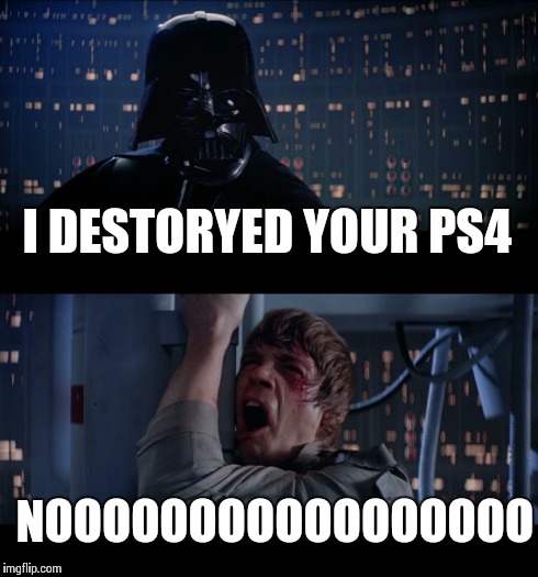 Star Wars No | I DESTORYED YOUR PS4 NOOOOOOOOOOOOOOOOO | image tagged in memes,star wars no | made w/ Imgflip meme maker