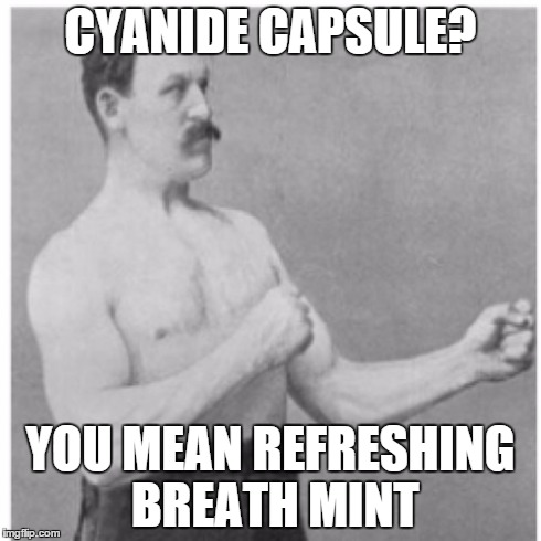 Overly Manly Man | CYANIDE CAPSULE? YOU MEAN REFRESHING BREATH MINT | image tagged in memes,overly manly man | made w/ Imgflip meme maker