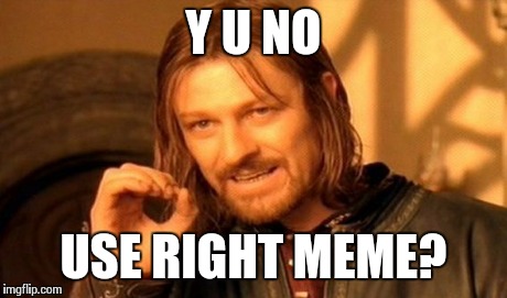 One Does Not Simply Meme | Y U NO USE RIGHT MEME? | image tagged in memes,one does not simply | made w/ Imgflip meme maker