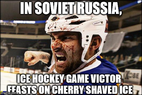 superhockey | IN SOVIET RUSSIA, ICE HOCKEY GAME VICTOR FEASTS ON CHERRY SHAVED ICE | image tagged in superhockey | made w/ Imgflip meme maker