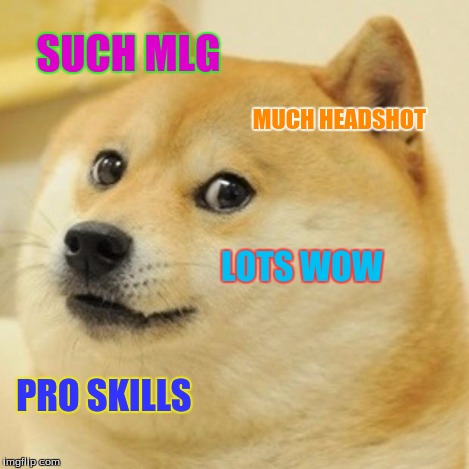 Doge Meme | SUCH MLG MUCH HEADSHOT LOTS WOW PRO SKILLS | image tagged in memes,doge | made w/ Imgflip meme maker