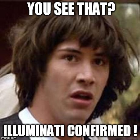 Conspiracy Keanu | YOU SEE THAT? ILLUMINATI CONFIRMED ! | image tagged in memes,conspiracy keanu | made w/ Imgflip meme maker