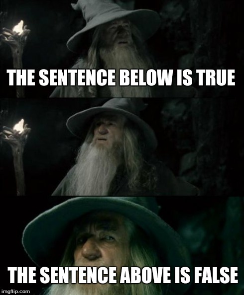 Confused Gandalf Meme | THE SENTENCE BELOW IS TRUE THE SENTENCE ABOVE IS FALSE | image tagged in memes,confused gandalf | made w/ Imgflip meme maker