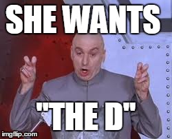 Dr Evil Laser | SHE WANTS "THE D" | image tagged in memes,dr evil laser | made w/ Imgflip meme maker