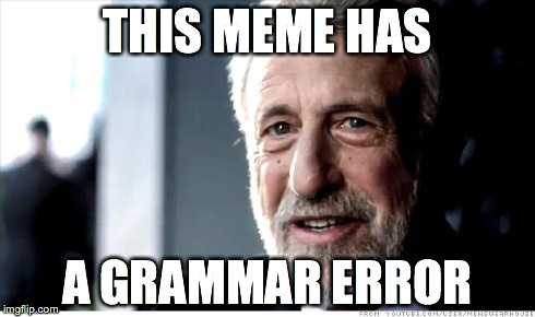 get ready for the grammar nazis | THIS MEME HAS A GRAMMAR ERROR | image tagged in memes,i guarantee it | made w/ Imgflip meme maker