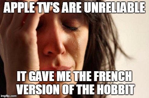 Saw this classic on twitter | APPLE TV'S ARE UNRELIABLE IT GAVE ME THE FRENCH VERSION OF THE HOBBIT | image tagged in memes,first world problems | made w/ Imgflip meme maker