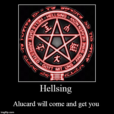 Hellsing | Alucard will come and get you | image tagged in funny,demotivationals | made w/ Imgflip demotivational maker