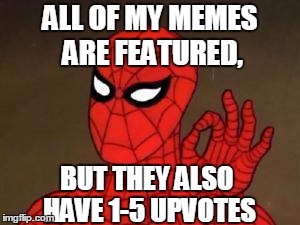 User Template Spiderman | ALL OF MY MEMES ARE FEATURED, BUT THEY ALSO HAVE 1-5 UPVOTES | image tagged in user template spiderman | made w/ Imgflip meme maker