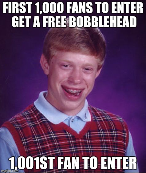 Bad Luck Brian | FIRST 1,000 FANS TO ENTER GET A FREE BOBBLEHEAD 1,001ST FAN TO ENTER | image tagged in memes,bad luck brian | made w/ Imgflip meme maker