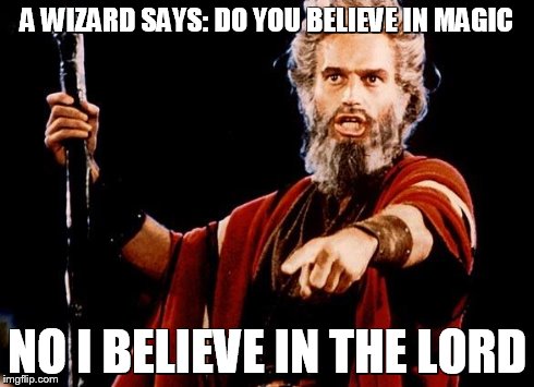 Angry Old Moses | A WIZARD SAYS: DO YOU BELIEVE IN MAGIC NO I BELIEVE IN THE LORD | image tagged in angry old moses | made w/ Imgflip meme maker