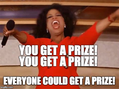 oprah | YOU GET A PRIZE! YOU GET A PRIZE! EVERYONE COULD GET A PRIZE! | image tagged in oprah | made w/ Imgflip meme maker