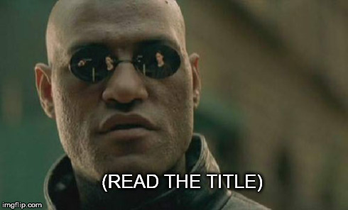 What If I Told You You Only Need A Title To Make A Meme | (READ THE TITLE) | image tagged in memes,matrix morpheus,funny,funny memes | made w/ Imgflip meme maker