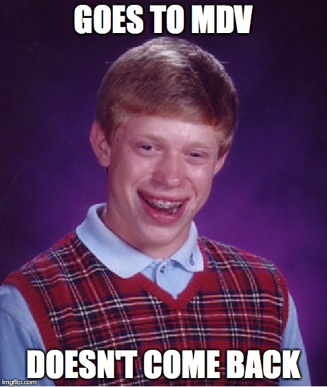 Bad Luck Brian | GOES TO MDV DOESN'T COME BACK | image tagged in memes,bad luck brian | made w/ Imgflip meme maker