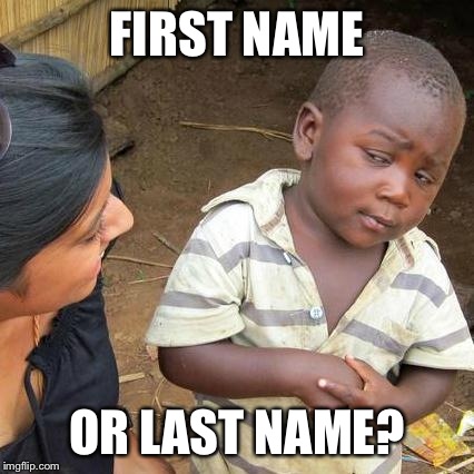 Third World Skeptical Kid Meme | FIRST NAME OR LAST NAME? | image tagged in memes,third world skeptical kid | made w/ Imgflip meme maker