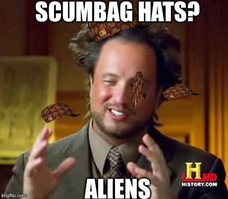 Ancient Aliens Meme | SCUMBAG HATS? ALIENS | image tagged in memes,ancient aliens,scumbag | made w/ Imgflip meme maker