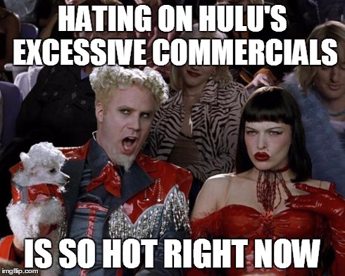 Mugatu So Hot Right Now Meme | HATING ON HULU'S EXCESSIVE COMMERCIALS IS SO HOT RIGHT NOW | image tagged in memes,mugatu so hot right now | made w/ Imgflip meme maker