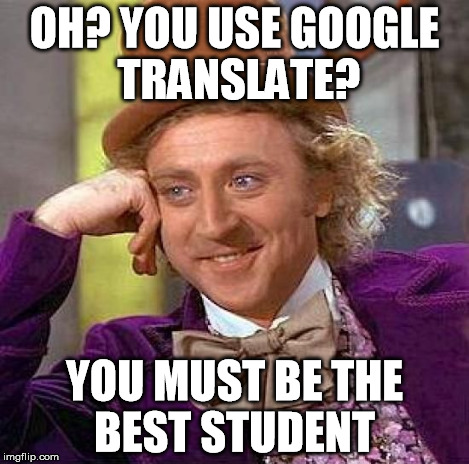 Creepy Condescending Wonka Meme | OH? YOU USE GOOGLE TRANSLATE? YOU MUST BE THE BEST STUDENT | image tagged in memes,creepy condescending wonka | made w/ Imgflip meme maker