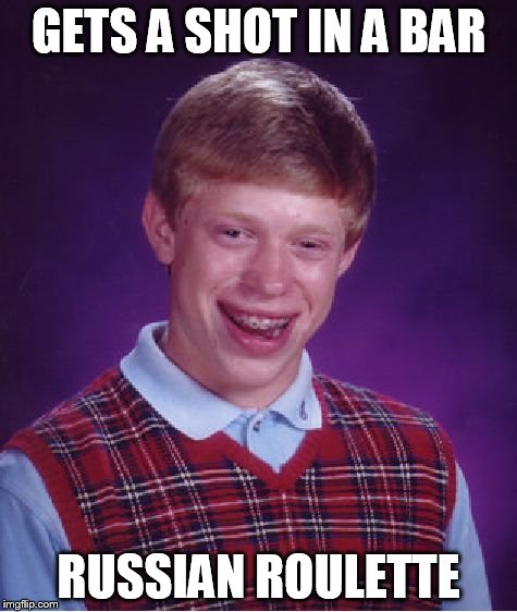 Bad Luck Brian Meme | GETS A SHOT IN A BAR RUSSIAN ROULETTE | image tagged in memes,bad luck brian | made w/ Imgflip meme maker