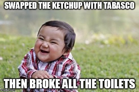 Evil Toddler Meme | SWAPPED THE KETCHUP WITH TABASCO THEN BROKE ALL THE TOILETS | image tagged in memes,evil toddler | made w/ Imgflip meme maker