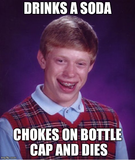 Bad Luck Brian Meme | DRINKS A SODA CHOKES ON BOTTLE CAP AND DIES | image tagged in memes,bad luck brian | made w/ Imgflip meme maker