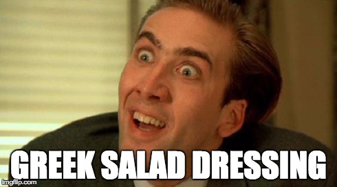 Nicolas Cage | GREEK SALAD DRESSING | image tagged in nicolas cage | made w/ Imgflip meme maker