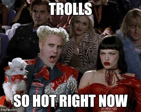 Mugatu So Hot Right Now | TROLLS SO HOT RIGHT NOW | image tagged in memes,mugatu so hot right now | made w/ Imgflip meme maker