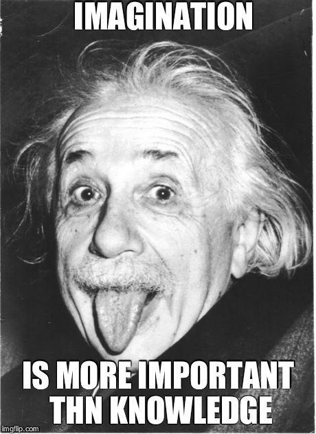 Clever Quote No.1 | IMAGINATION IS MORE IMPORTANT THN KNOWLEDGE | image tagged in science,albert einstein | made w/ Imgflip meme maker