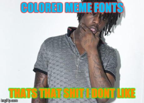 Chief Keef | COLORED MEME FONTS THATS THAT SHIT I DONT LIKE | image tagged in memes,chief keef | made w/ Imgflip meme maker