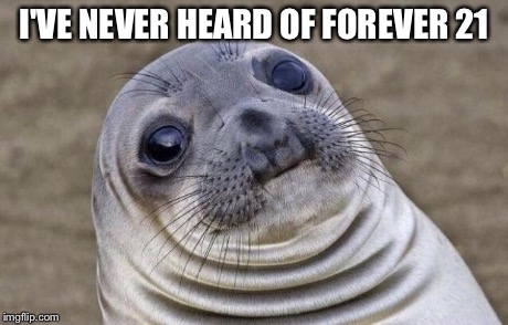 Awkward Moment Sealion Meme | I'VE NEVER HEARD OF FOREVER 21 | image tagged in memes,awkward moment sealion | made w/ Imgflip meme maker