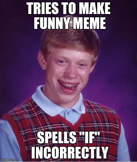 Bad Luck Brian Meme | TRIES TO MAKE FUNNY MEME SPELLS "IF" INCORRECTLY | image tagged in memes,bad luck brian | made w/ Imgflip meme maker