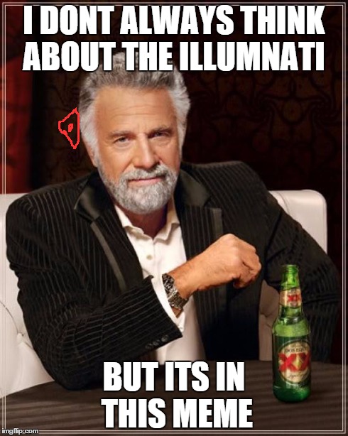 The Most Interesting Man In The World | I DONT ALWAYS THINK ABOUT THE ILLUMNATI BUT ITS IN THIS MEME | image tagged in memes,the most interesting man in the world,illuminati | made w/ Imgflip meme maker
