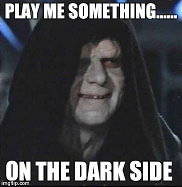 Sidious Error Meme | PLAY ME SOMETHING...... ON THE DARK SIDE | image tagged in memes,sidious error | made w/ Imgflip meme maker