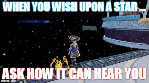 WHEN YOU WISH UPON A STAR ... ASK HOW IT CAN HEAR YOU | image tagged in wizard101 | made w/ Imgflip meme maker