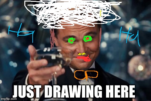 Leonardo Dicaprio Cheers | JUST DRAWING HERE | image tagged in memes,leonardo dicaprio cheers | made w/ Imgflip meme maker