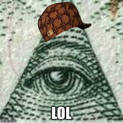 Scumbag Illuminati | LOL | image tagged in scumbag illuminati,scumbag | made w/ Imgflip meme maker