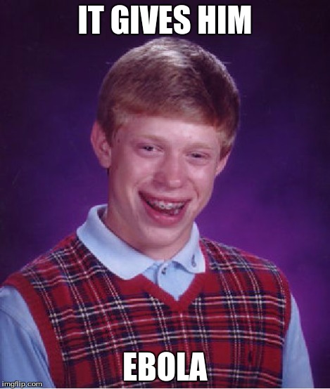 Bad Luck Brian Meme | IT GIVES HIM EBOLA | image tagged in memes,bad luck brian | made w/ Imgflip meme maker