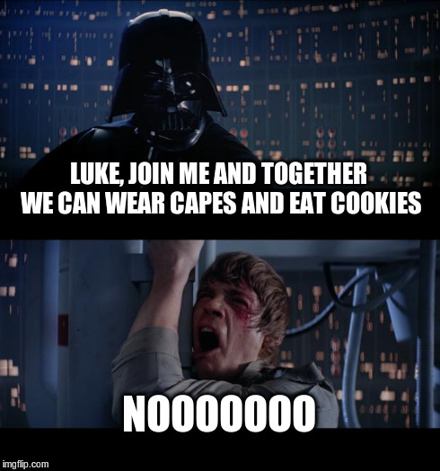 Star Wars No | LUKE, JOIN ME AND TOGETHER WE CAN WEAR CAPES AND EAT COOKIES NOOOOOOO | image tagged in memes,star wars no | made w/ Imgflip meme maker