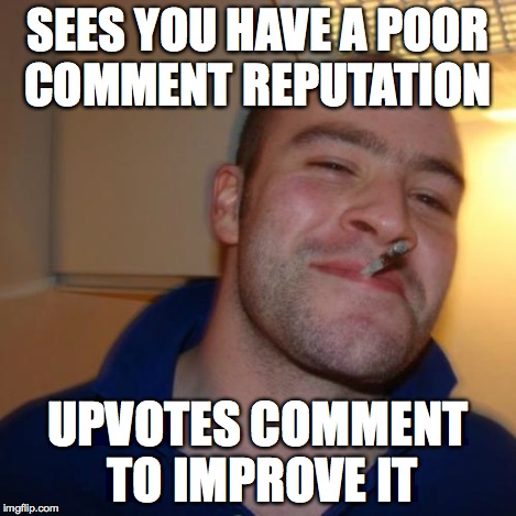 SEES YOU HAVE A POOR COMMENT REPUTATION UPVOTES COMMENT TO IMPROVE IT | made w/ Imgflip meme maker