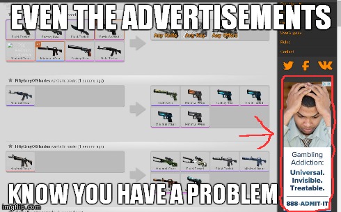 CS:GO problems | EVEN THE ADVERTISEMENTS KNOW YOU HAVE A PROBLEM | image tagged in csgo,advertisements done right | made w/ Imgflip meme maker