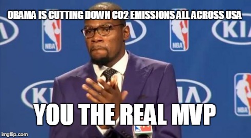 Finally, Obama takes Action | OBAMA IS CUTTING DOWN CO2 EMISSIONS ALL ACROSS USA YOU THE REAL MVP | image tagged in memes,you the real mvp,co2,obama | made w/ Imgflip meme maker