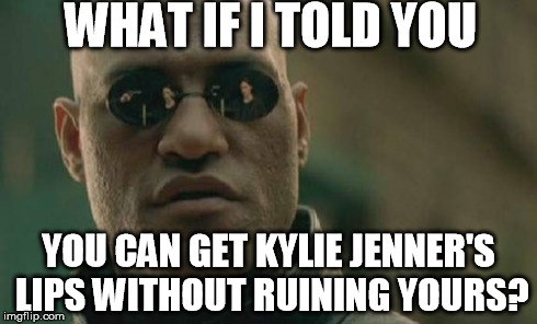 it's easy, you put your foundation on your lips then you add pink/red lip gloss. | WHAT IF I TOLD YOU YOU CAN GET KYLIE JENNER'S LIPS WITHOUT RUINING YOURS? | image tagged in memes,matrix morpheus | made w/ Imgflip meme maker