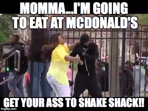 Baltimore Mother | MOMMA...I'M GOING TO EAT AT MCDONALD'S GET YOUR ASS TO SHAKE SHACK!! | image tagged in baltimore mother | made w/ Imgflip meme maker