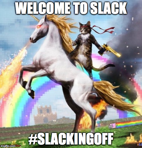 Welcome To The Internets Meme | WELCOME TO SLACK #SLACKINGOFF | image tagged in memes,welcome to the internets | made w/ Imgflip meme maker