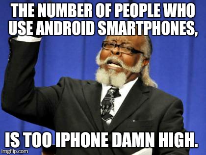 Too Damn High Meme | THE NUMBER OF PEOPLE WHO USE ANDROID SMARTPHONES, IS TOO IPHONE DAMN HIGH. | image tagged in memes,too damn high | made w/ Imgflip meme maker